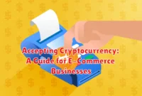 Accepting Cryptocurrency: A Guide for E-Commerce Businesses