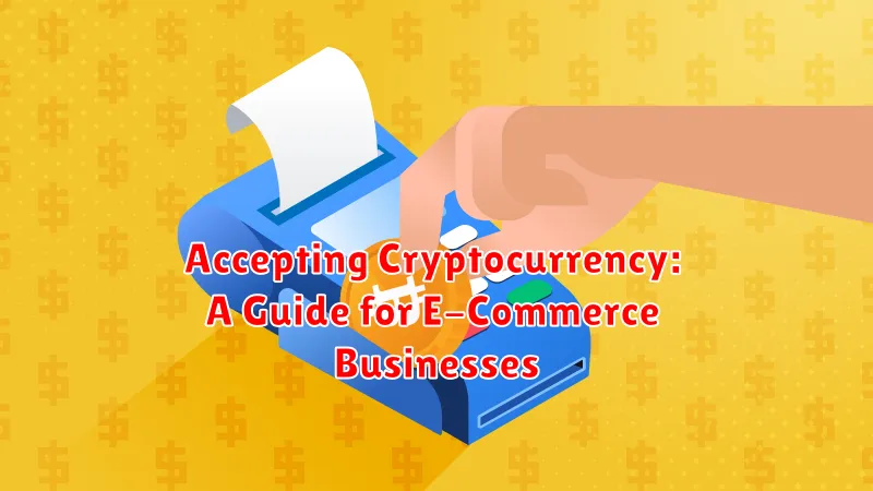 Accepting Cryptocurrency: A Guide for E-Commerce Businesses