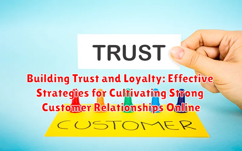 Building Trust and Loyalty: Effective Strategies for Cultivating Strong Customer Relationships Online