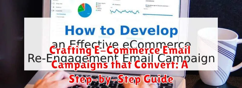 Crafting E-Commerce Email Campaigns that Convert: A Step-by-Step Guide