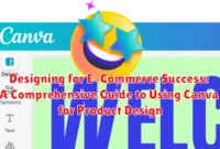 Designing for E-Commerce Success: A Comprehensive Guide to Using Canva for Product Design